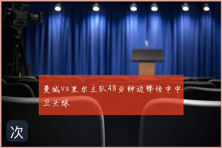 曼城vs里尔主队48分钟边锋传中中卫头球